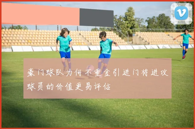 豪门球队为何不重金引进门将进攻球员的价值更易评估