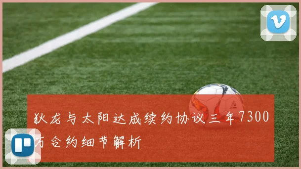 狄龙与太阳达成续约协议三年7300万合约细节解析