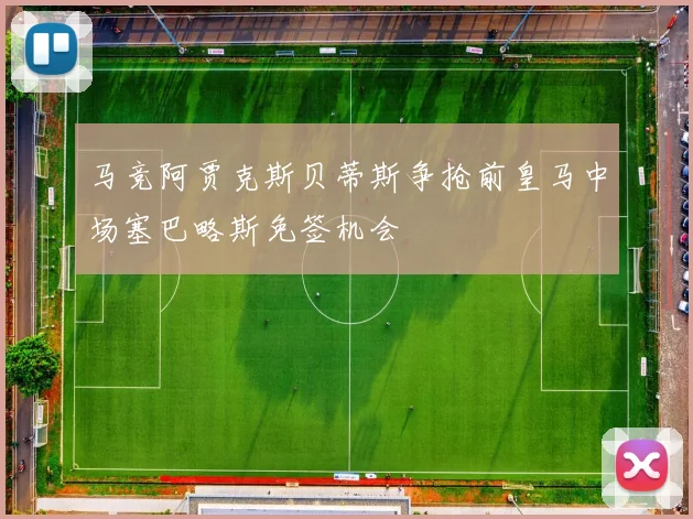 马竞阿贾克斯贝蒂斯争抢前皇马中场塞巴略斯免签机会
