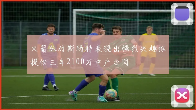 火箭队对斯玛特表现出强烈兴趣拟提供三年2100万中产合同