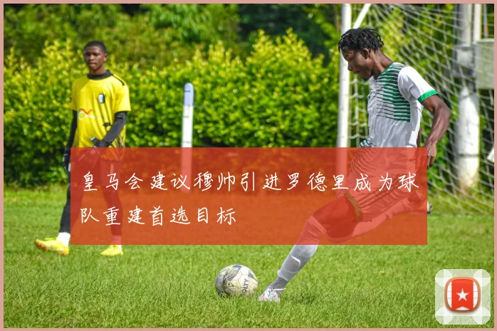 皇马会建议穆帅引进罗德里成为球队重建首选目标