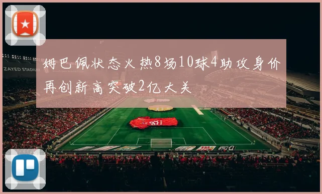 姆巴佩状态火热8场10球4助攻身价再创新高突破2亿大关